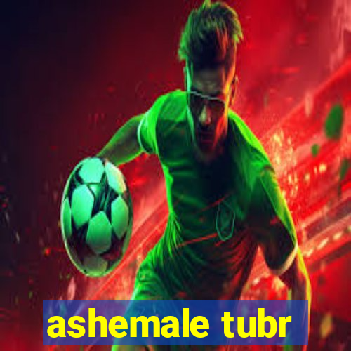 ashemale tubr